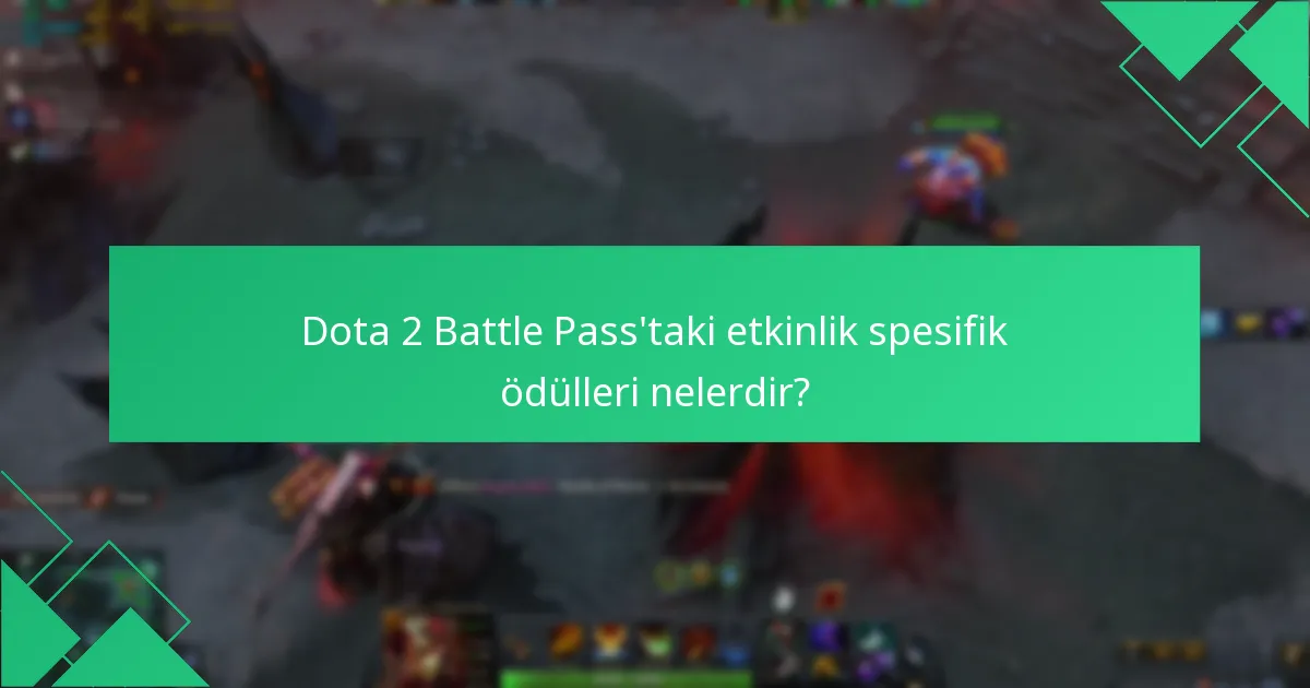 Dota 2 Battle Pass’taki etkinlik spesifik ödülleri nelerdir?