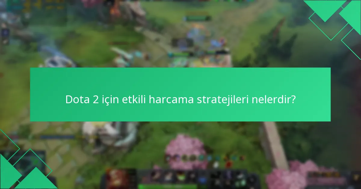 Dota 2 için etkili harcama stratejileri nelerdir?