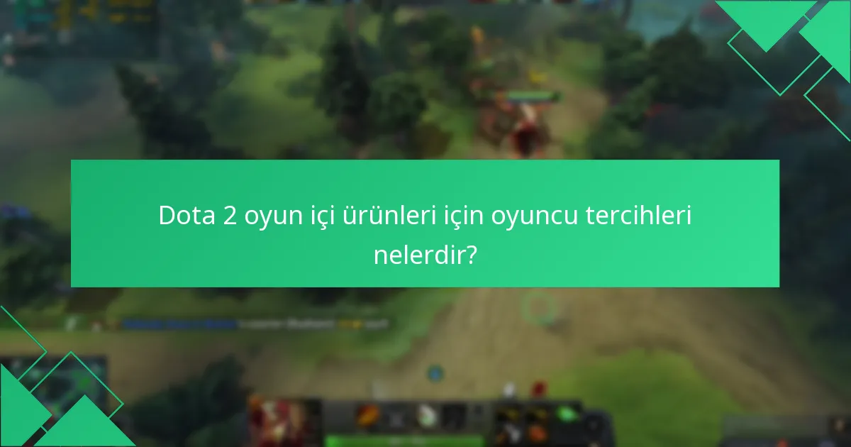 Dota 2 oyun içi ürünleri için oyuncu tercihleri nelerdir?