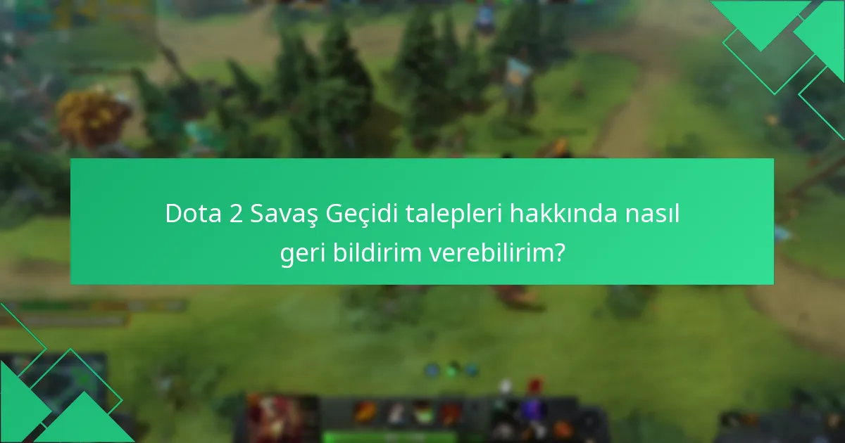 Dota 2 Savaş Geçidi talepleri hakkında nasıl geri bildirim verebilirim?