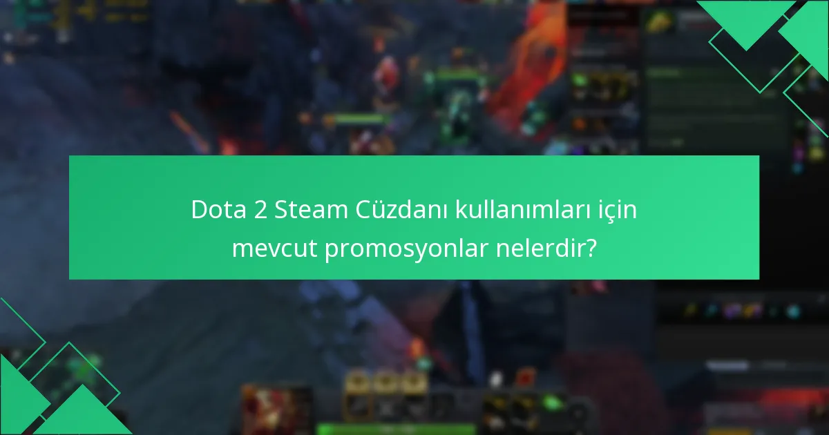 Dota 2 Steam Cüzdanı kullanımları için mevcut promosyonlar nelerdir?