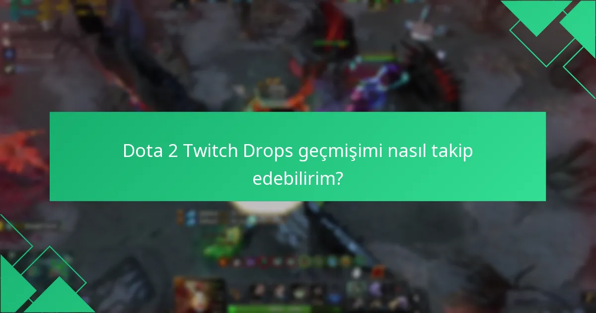 Dota 2 Twitch Drops geçmişimi nasıl takip edebilirim?