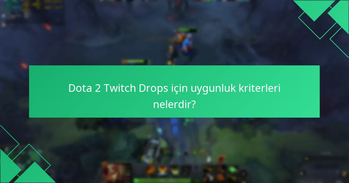 Dota 2 Twitch Drops için uygunluk kriterleri nelerdir?