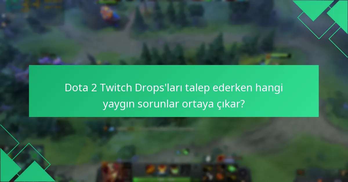 Dota 2 Twitch Drops’ları için destek kaynaklarını nerede bulabilirim?