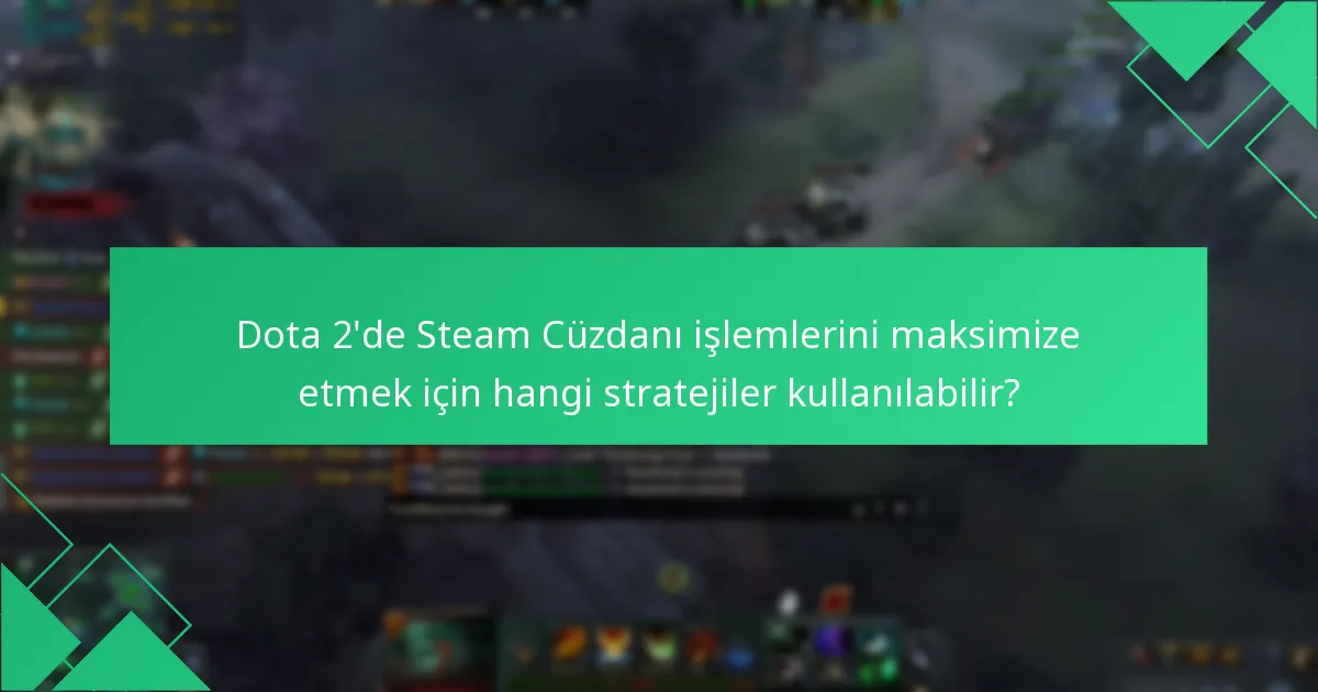 Dota 2’de Steam Cüzdanı işlemlerini maksimize etmek için hangi stratejiler kullanılabilir?