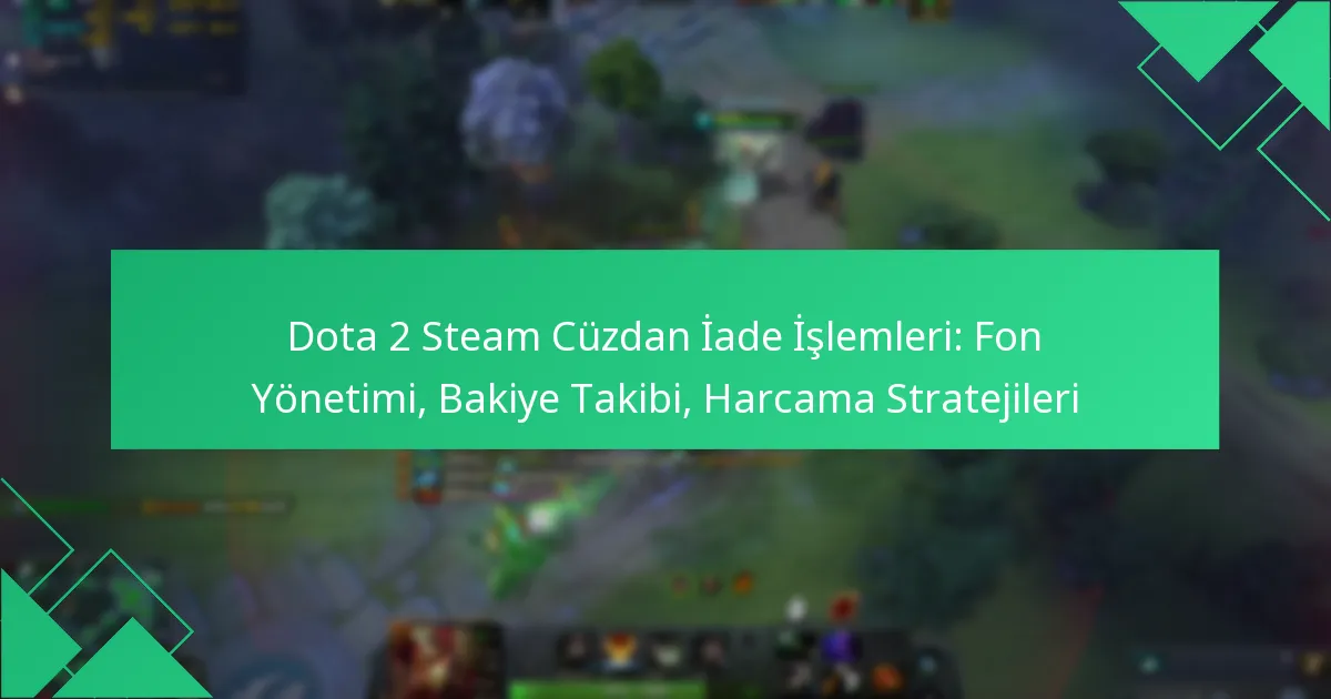 Dota 2 Steam Cüzdan İade İşlemleri: Fon Yönetimi, Bakiye Takibi, Harcama Stratejileri