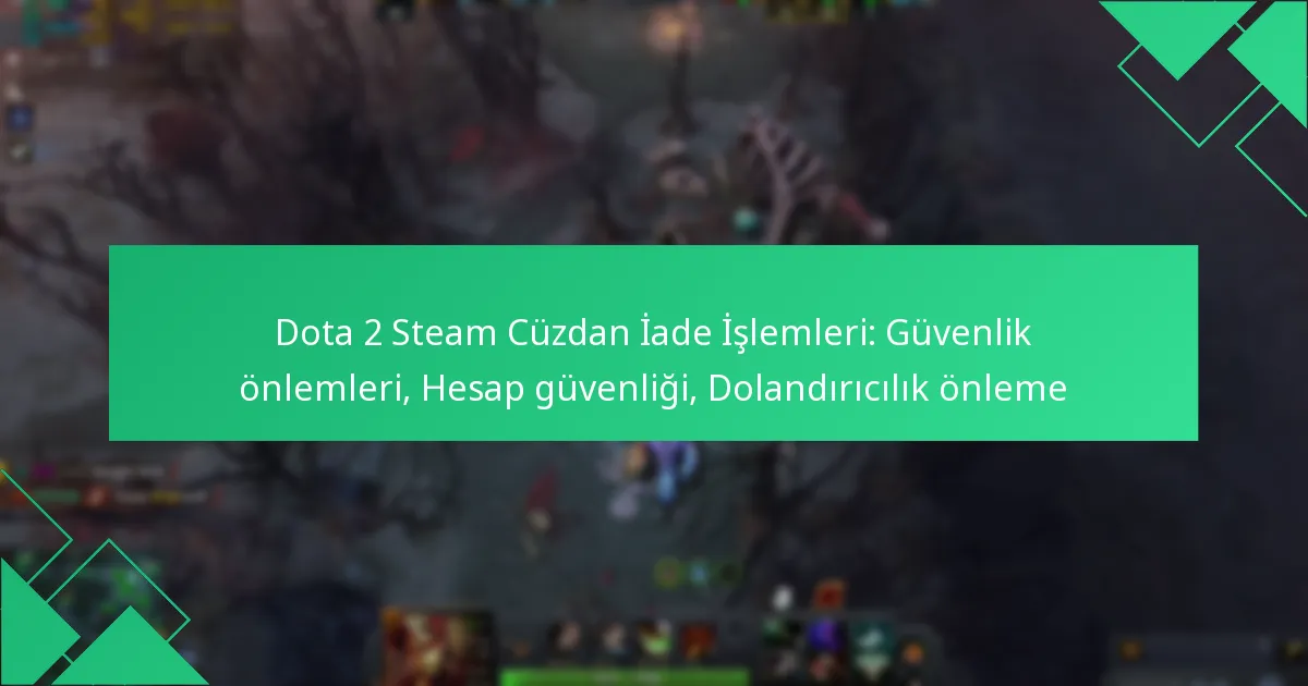 Dota 2 Steam Cüzdan İade İşlemleri: Güvenlik önlemleri, Hesap güvenliği, Dolandırıcılık önleme