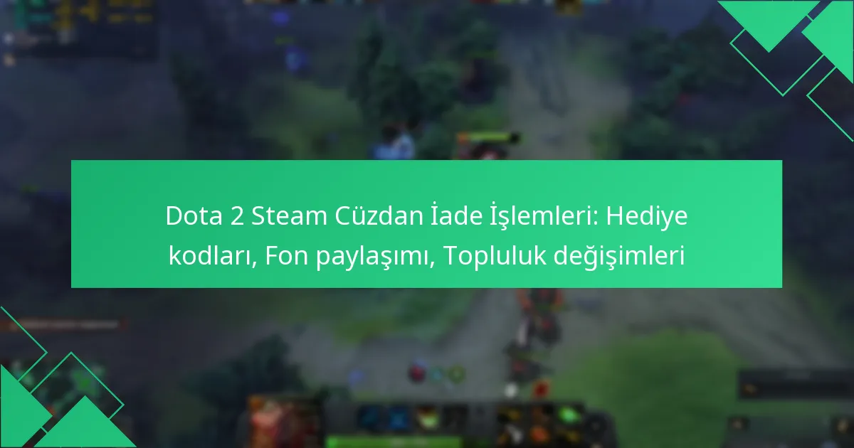 Dota 2 Steam Cüzdan İade İşlemleri: Hediye kodları, Fon paylaşımı, Topluluk değişimleri