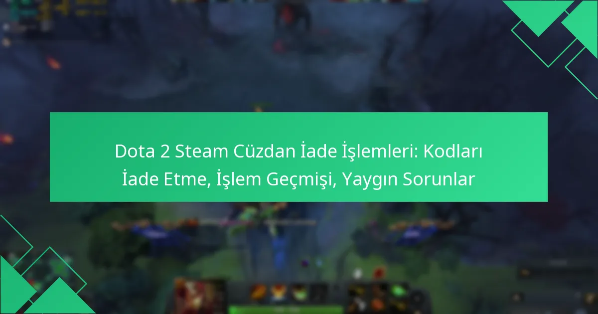 Dota 2 Steam Cüzdan İade İşlemleri: Kodları İade Etme, İşlem Geçmişi, Yaygın Sorunlar