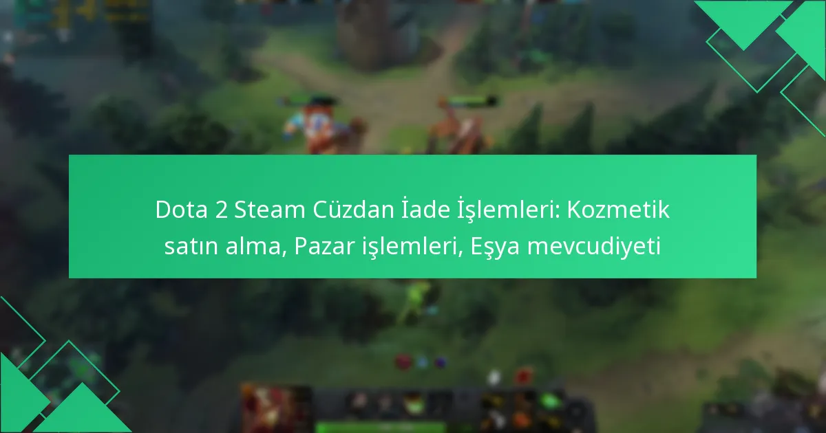 Dota 2 Steam Cüzdan İade İşlemleri: Kozmetik satın alma, Pazar işlemleri, Eşya mevcudiyeti