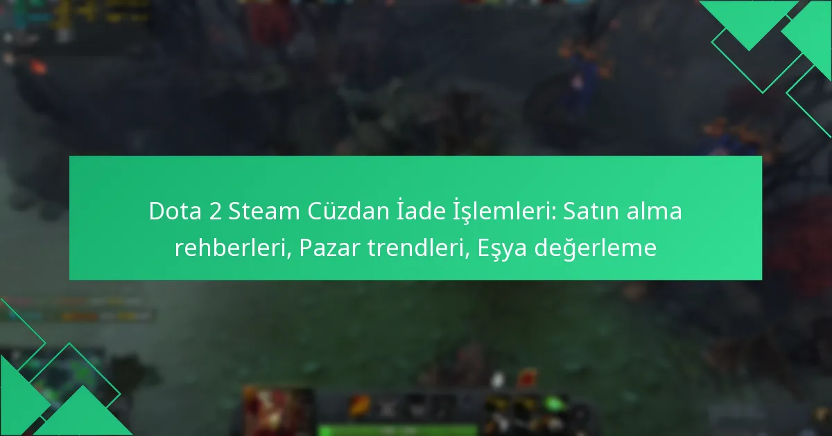 Dota 2 Steam Cüzdan İade İşlemleri: Satın alma rehberleri, Pazar trendleri, Eşya değerleme