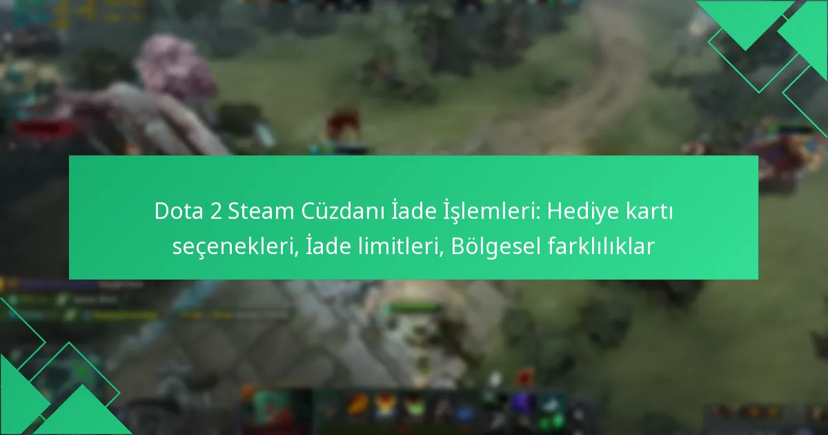 Dota 2 Steam Cüzdanı İade İşlemleri: Hediye kartı seçenekleri, İade limitleri, Bölgesel farklılıklar