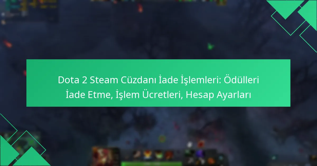 Dota 2 Steam Cüzdanı İade İşlemleri: Ödülleri İade Etme, İşlem Ücretleri, Hesap Ayarları