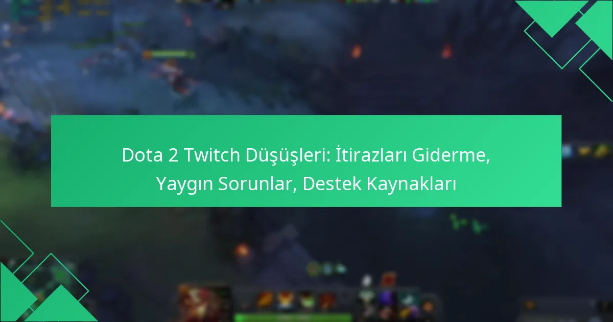 Dota 2 Twitch Düşüşleri: İtirazları Giderme, Yaygın Sorunlar, Destek Kaynakları