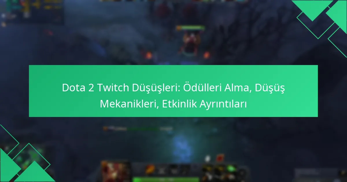 Dota 2 Twitch Düşüşleri: Ödülleri Alma, Düşüş Mekanikleri, Etkinlik Ayrıntıları