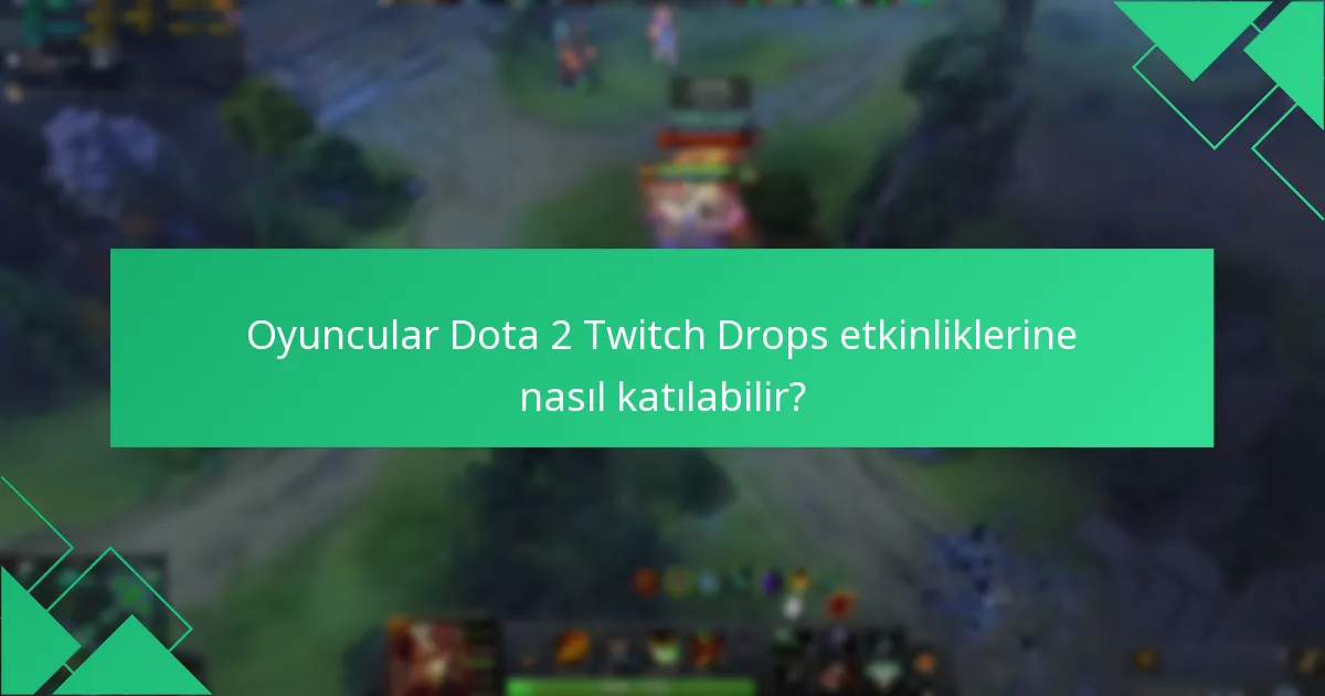 Oyuncular Dota 2 Twitch Drops etkinliklerine nasıl katılabilir?