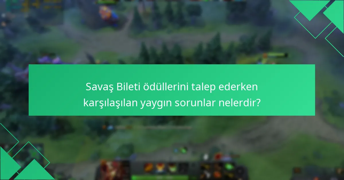 Savaş Bileti talepleri için hangi sorun giderme adımlarını atabilirim?